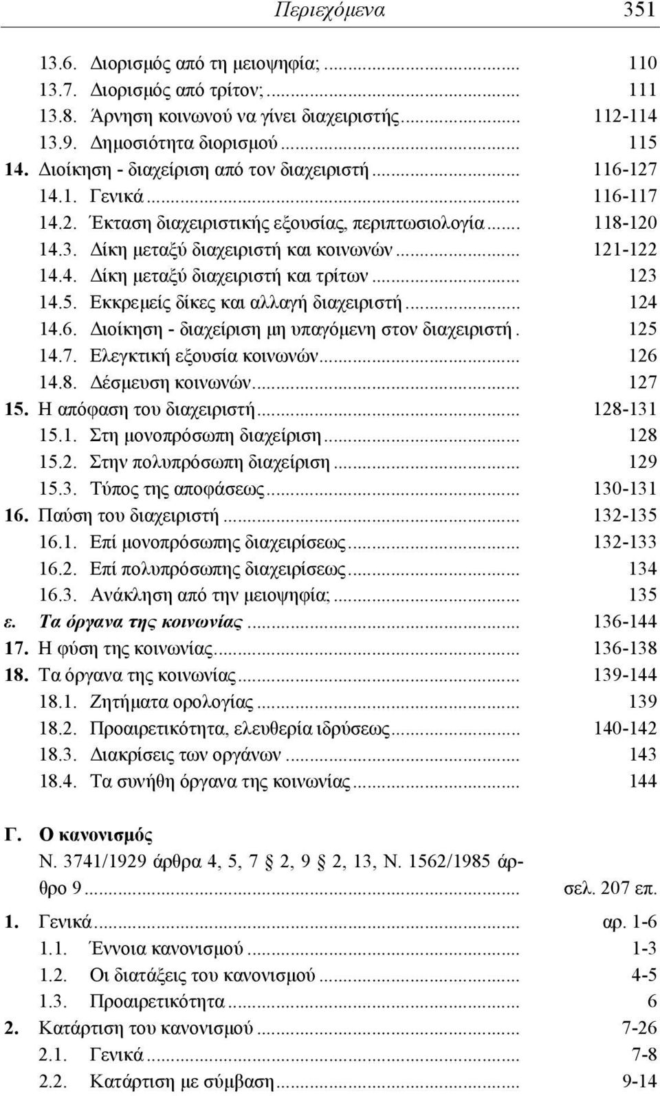 4. Δίκη μεταξύ διαχειριστή και τρίτων... 123 14.5. Εκκρεμείς δίκες και αλλαγή διαχειριστή... 124 14.6. Διοίκηση - διαχείριση μη υπαγόμενη στον διαχειριστή. 125 14.7. Ελεγκτική εξουσία κοινωνών.