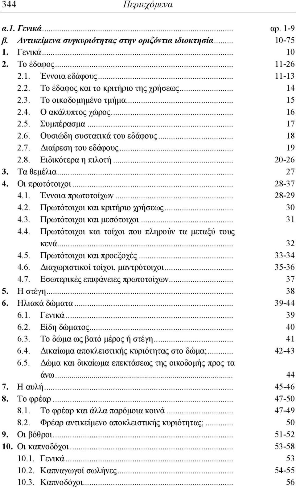 Τα θεμέλια... 27 4. Οι πρωτότοιχοι... 28-37 4.1. Έννοια πρωτοτοίχων... 28-29 4.2. Πρωτότοιχοι και κριτήριο χρήσεως... 30 4.3. Πρωτότοιχοι και μεσότοιχοι... 31 4.4. Πρωτότοιχοι και τοίχοι που πληρούν τα μεταξύ τους κενά.