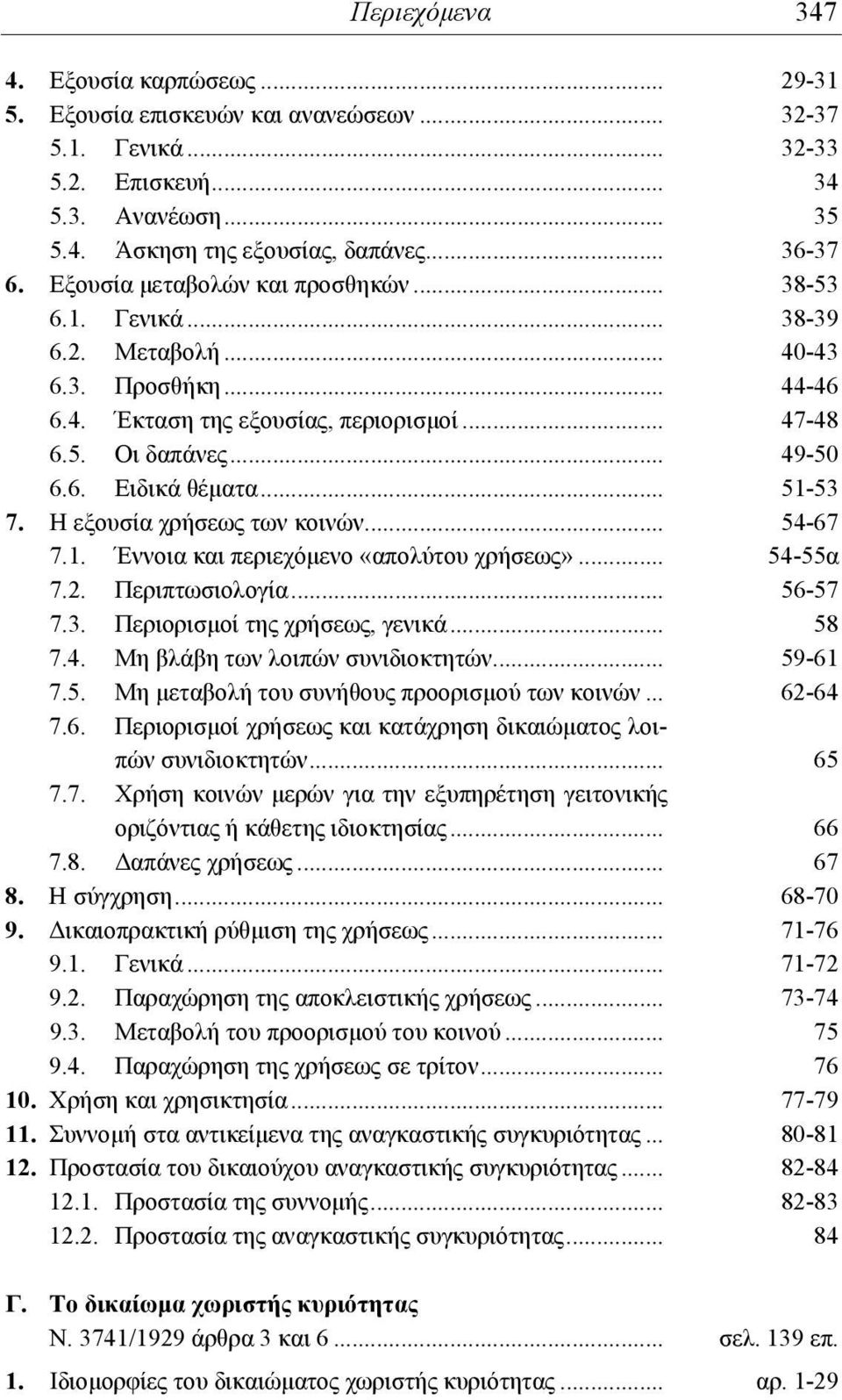 .. 51-53 7. Η εξουσία χρήσεως των κοινών... 54-67 7.1. Έννοια και περιεχόμενο «απολύτου χρήσεως»... 54-55α 7.2. Περιπτωσιολογία... 56-57 7.3. Περιορισμοί της χρήσεως, γενικά... 58 7.4. Μη βλάβη των λοιπών συνιδιοκτητών.