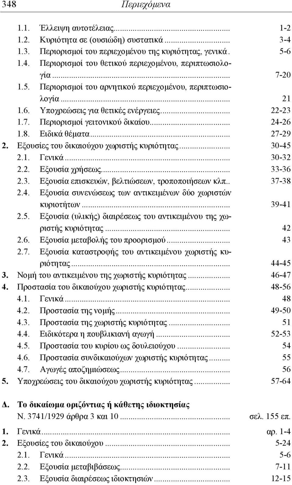 Εξουσίες του δικαιούχου χωριστής κυριότητας... 30-45 2.1. Γενικά... 30-32 2.2. Εξουσία χρήσεως... 33-36 2.3. Εξουσία επισκευών, βελτιώσεων, τροποποιήσεων κλπ.. 37-38 2.4. Εξουσία συνενώσεως των αντικειμένων δύο χωριστών κυριοτήτων.