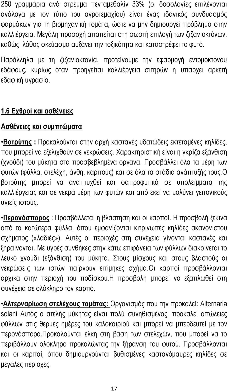 Παράλληλα με τη ζιζανιοκτονία, προτείνουμε την εφαρμογή εντομοκτόνου εδάφους, κυρίως όταν προηγείται καλλιέργεια σιτηρών ή υπάρχει αρκετή εδαφική υγρασία. 1.