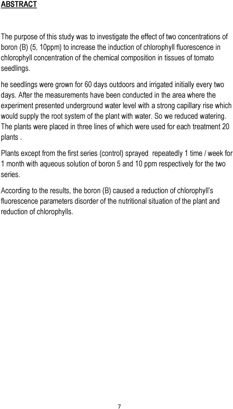After the measurements have been conducted in the area where the experiment presented underground water level with a strong capillary rise which would supply the root system of the plant with water.