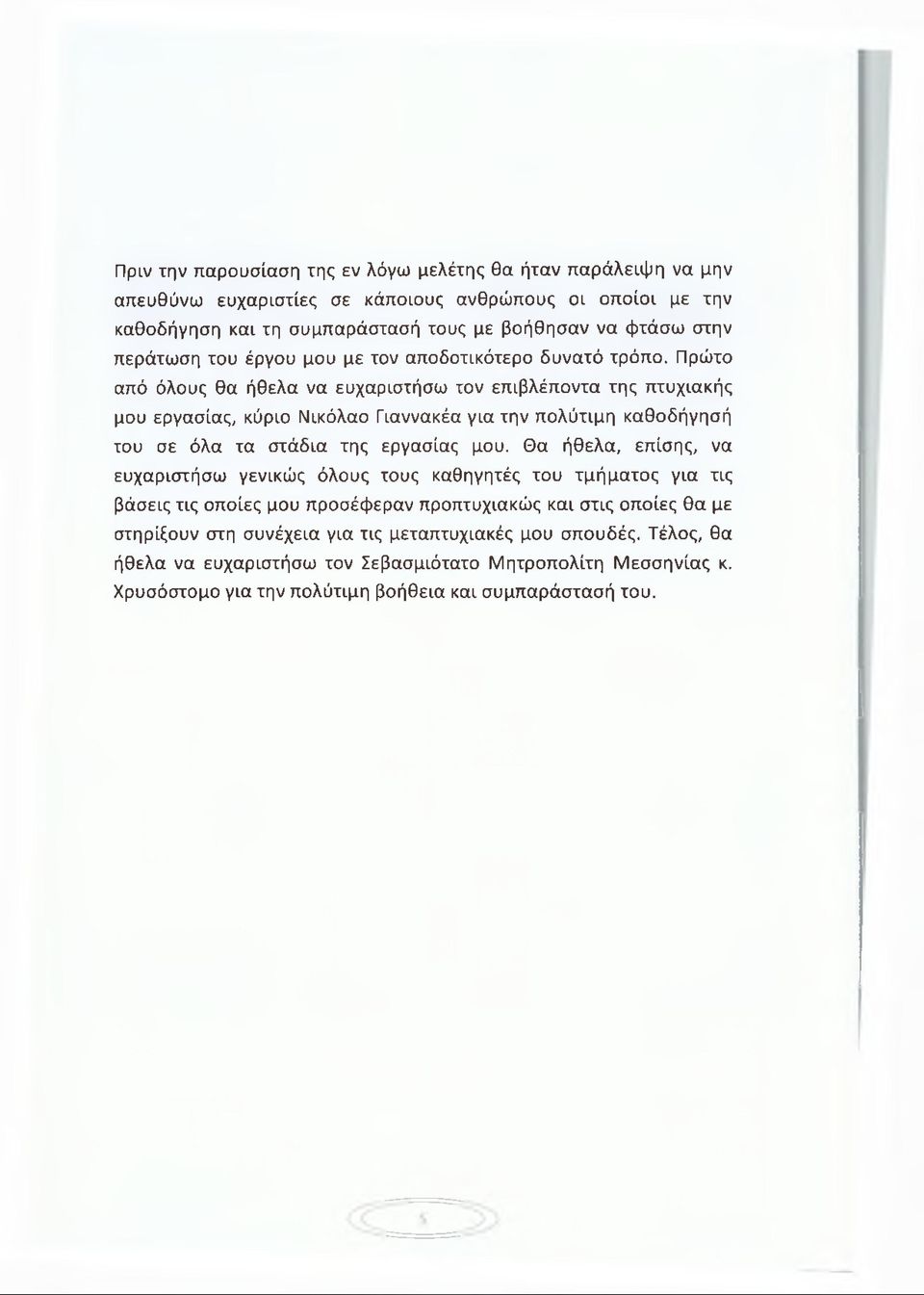 Πρώτο από όλους θα ήθελα να ευχαριστήσω τον επιβλέποντα της πτυχιακής μου εργασίας, κύριο Νικόλαο Γιαννακέα για την πολύτιμη καθοδήγησή του σε όλα τα στάδια της εργασίας μου.