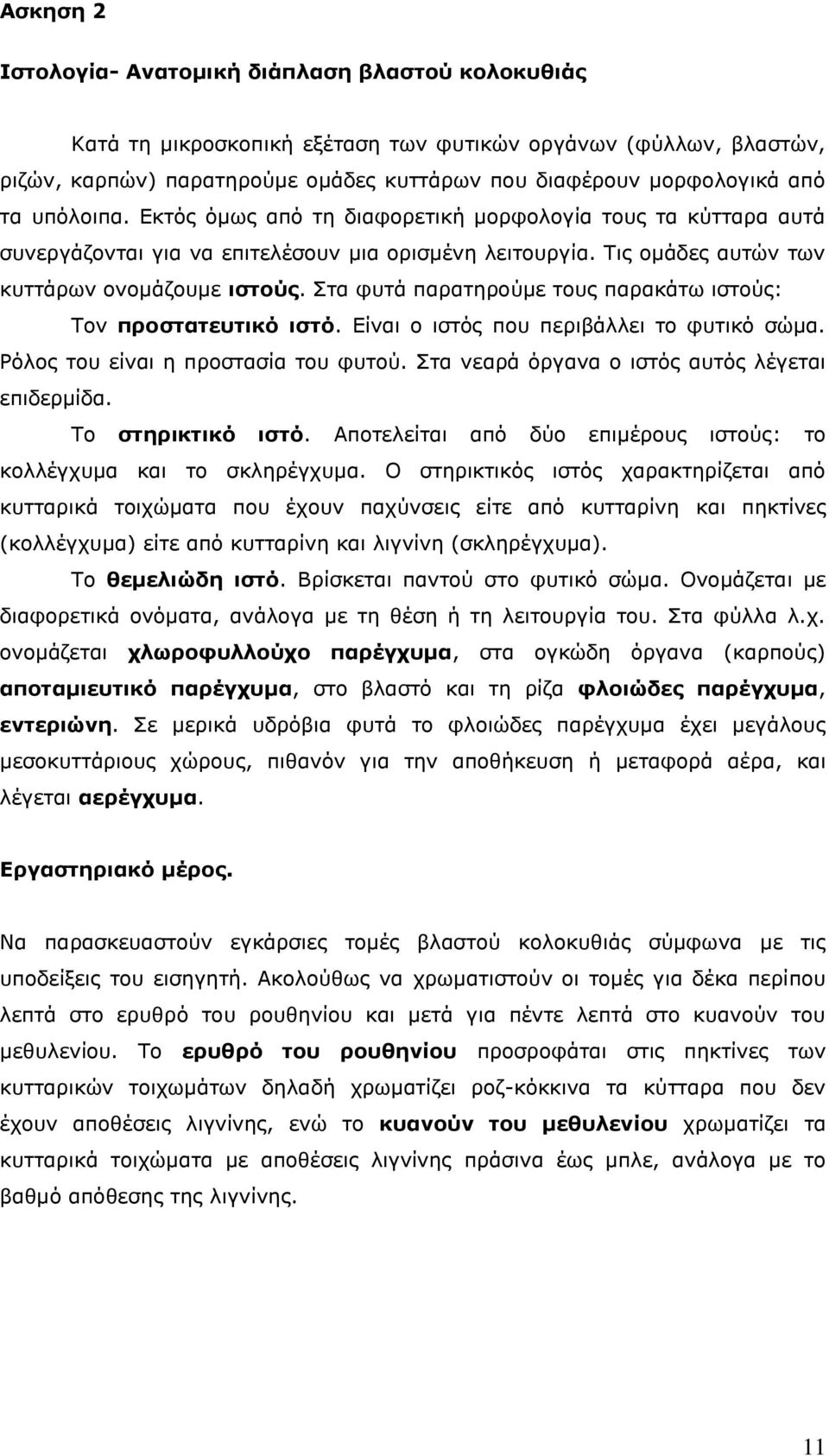 Στα φυτά παρατηρούμε τους παρακάτω ιστούς: Τον προστατευτικό ιστό. Είναι ο ιστός που περιβάλλει το φυτικό σώμα. Ρόλος του είναι η προστασία του φυτού.