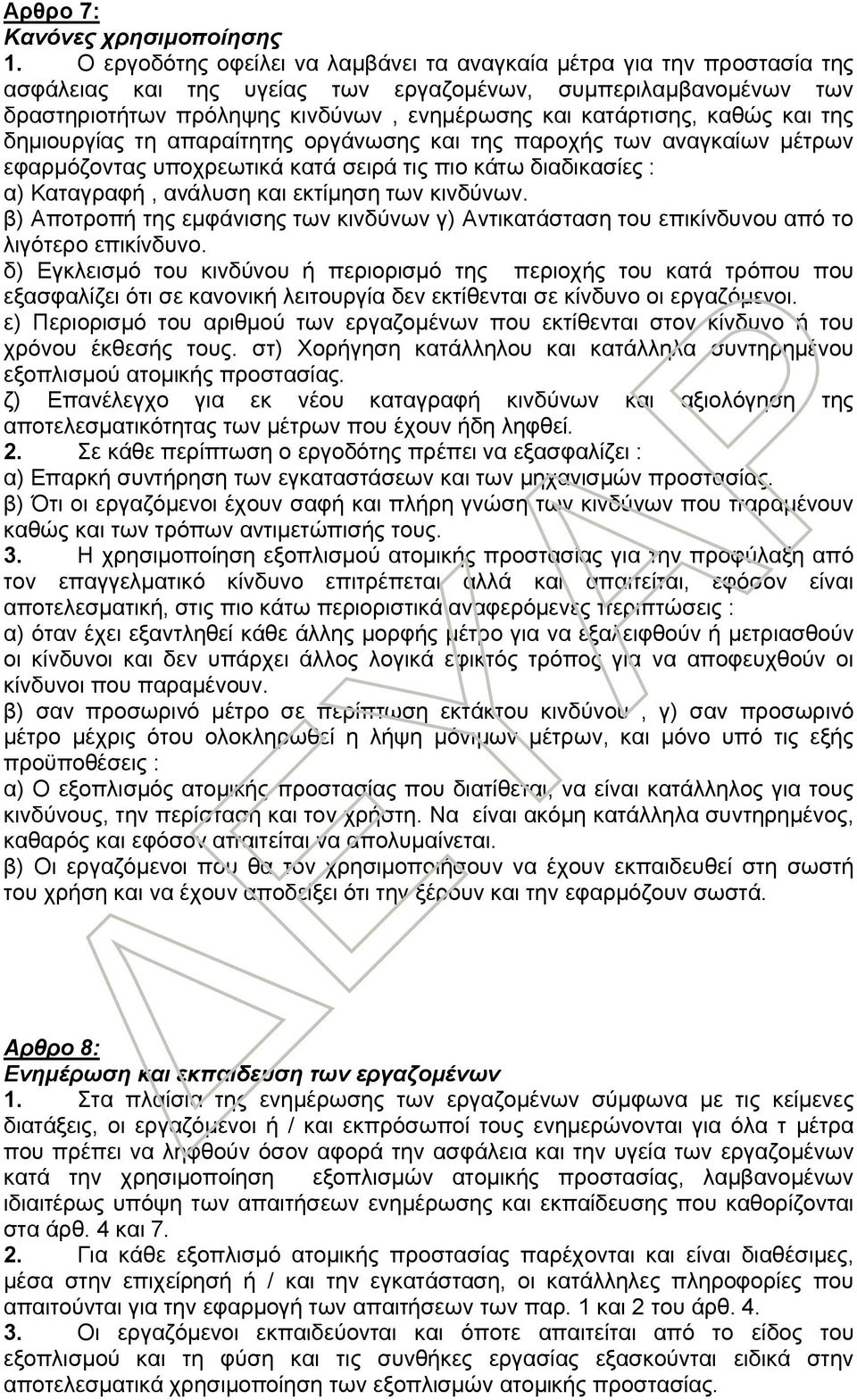 καθώς και της δημιουργίας τη απαραίτητης οργάνωσης και της παροχής των αναγκαίων μέτρων εφαρμόζοντας υποχρεωτικά κατά σειρά τις πιο κάτω διαδικασίες : α) Καταγραφή, ανάλυση και εκτίμηση των κινδύνων.