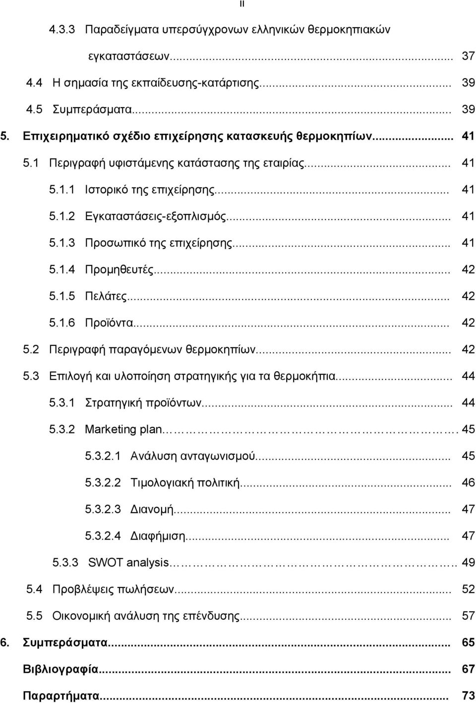 .. 41 5.1.4 Προμηθευτές... 42 5.1.5 Πελάτες... 42 5.1.6 Προϊόντα... 42 5.2 Περιγραφή παραγόμενων θερμοκηπίων... 42 5.3 Επιλογή και υλοποίηση στρατηγικής για τα θερμοκήπια... 44 5.3.1 Στρατηγική προϊόντων.