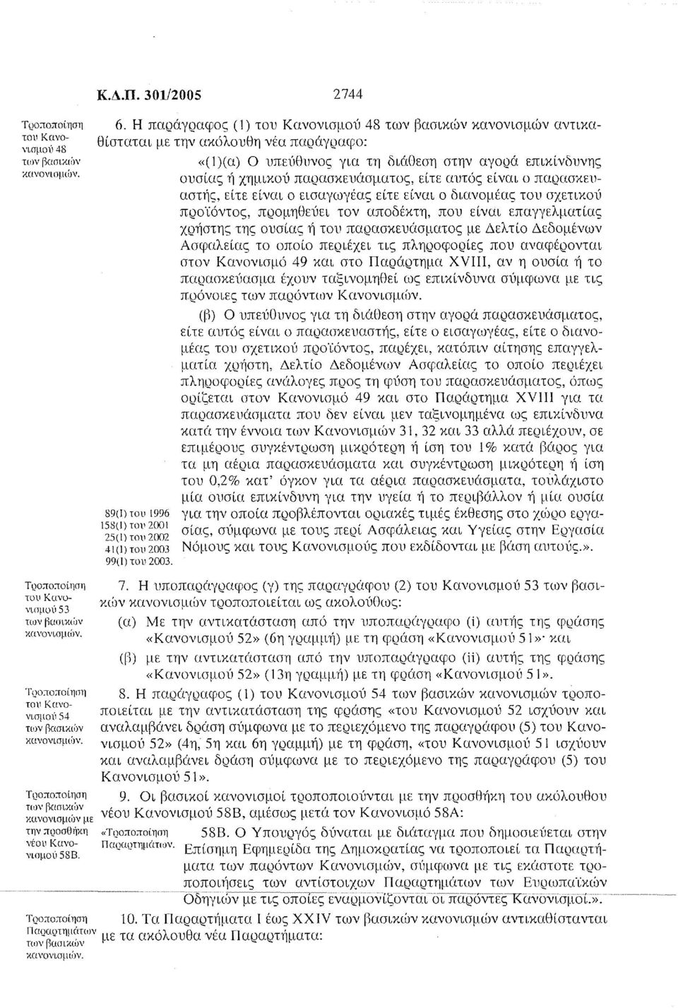 «(1)(α) Ο υπεύθυνος για τη διάθεση στην αγορά επικίνδυνης ουσίας ή χημικοί, παρασκευάσματος, είτε αυτός είναι ο παρασκευαστής, είτε είναι ο εισαγωγέας είτε είναι ο διανομέας του σχετικοί, προ'ίόντος,