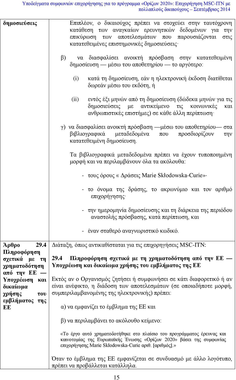 μέσω του εκδότη, ή εντός έξι μηνών από τη δημοσίευση (δώδεκα μηνών για τις δημοσιεύσεις με αντικείμενο τις κοινωνικές και ανθρωπιστικές επιστήμες) σε κάθε άλλη περίπτωση γ) να διασφαλίσει ανοικτή