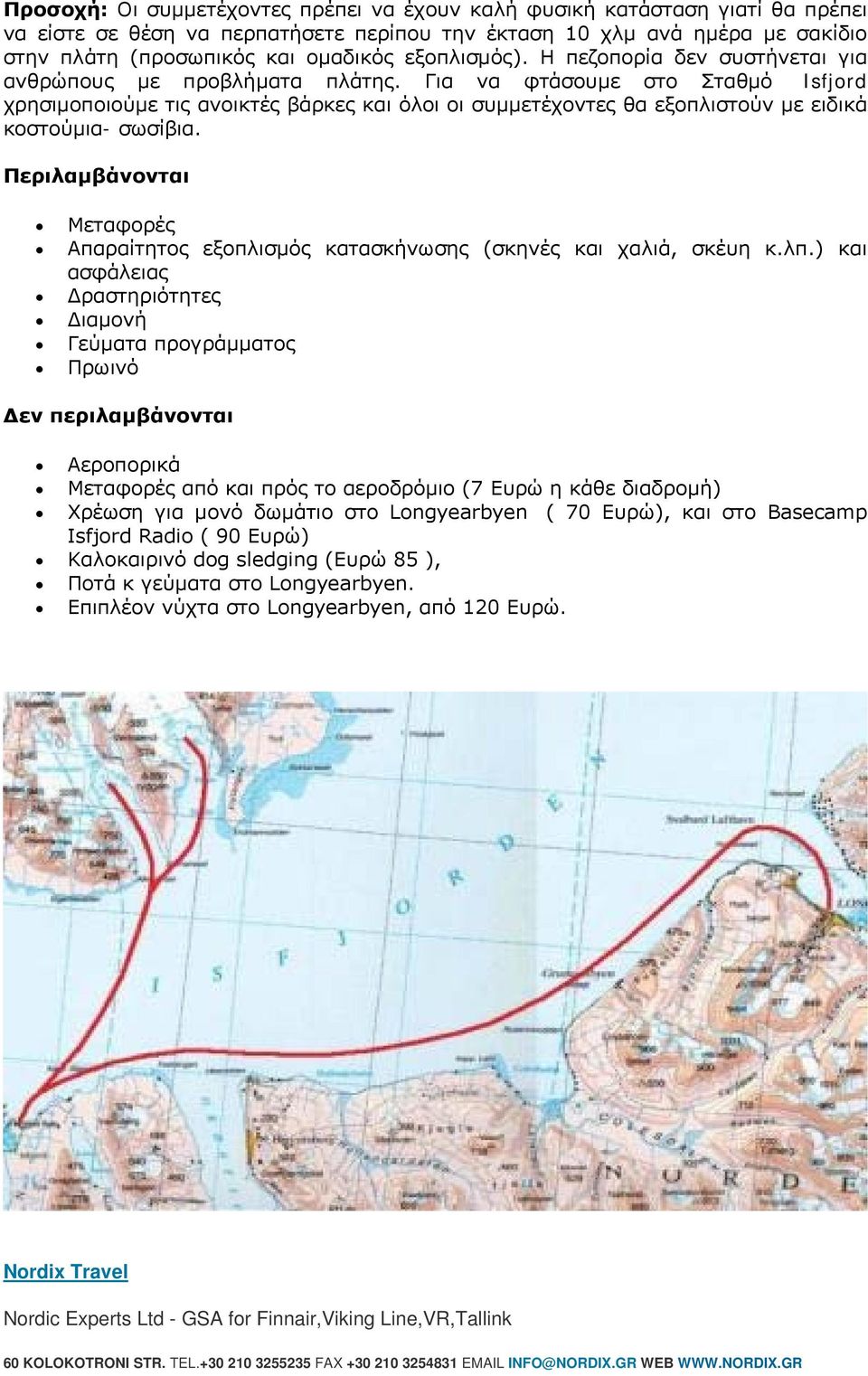 Για να φτάσουμε στο Σταθμό Isfjord χρησιμοποιούμε τις ανοικτές βάρκες και όλοι οι συμμετέχοντες θα εξοπλιστούν με ειδικά κοστούμια- σωσίβια.