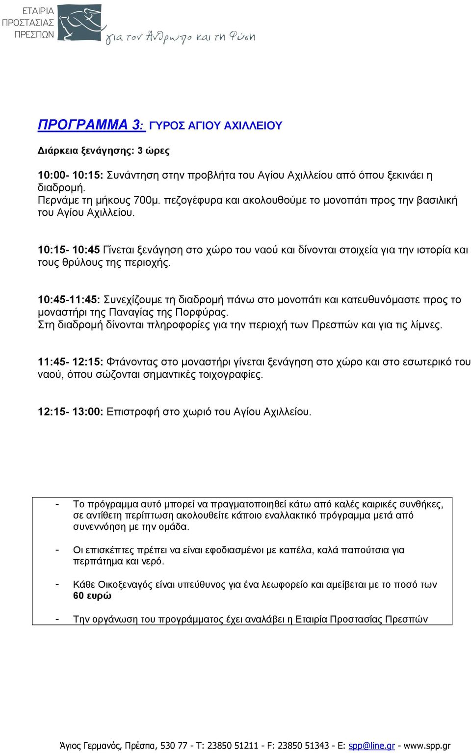 10:45-11:45: Σπλερίδνπκε ηε δηαδξνκή πάλσ ζην κνλνπάηη θαη θαηεπζπλόκαζηε πξνο ην κνλαζηήξη ηεο Παλαγίαο ηεο Πνξθύξαο. Σηε δηαδξνκή δίλνληαη πιεξνθνξίεο γηα ηελ πεξηνρή ησλ Πξεζπώλ θαη γηα ηηο ιίκλεο.