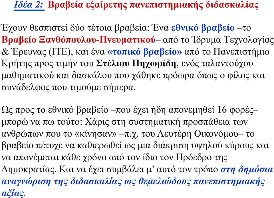 Ως προς το εθνικό βραβείο που έχει ήδη απονεµηθεί 16 φορές µπορώ να πω τούτο: Χάρις στη συστηµατική προσπάθεια των ανθρώπων που το «κίνησαν» π.χ. του Λευτέρη Οικονόµου το βραβείο πέτυχε να καθιερωθεί ως µια διάκριση υψηλού κύρους και να απονέµεται κάθε χρόνο από τον ίδιο τον Πρόεδρο της Δηµοκρατίας.