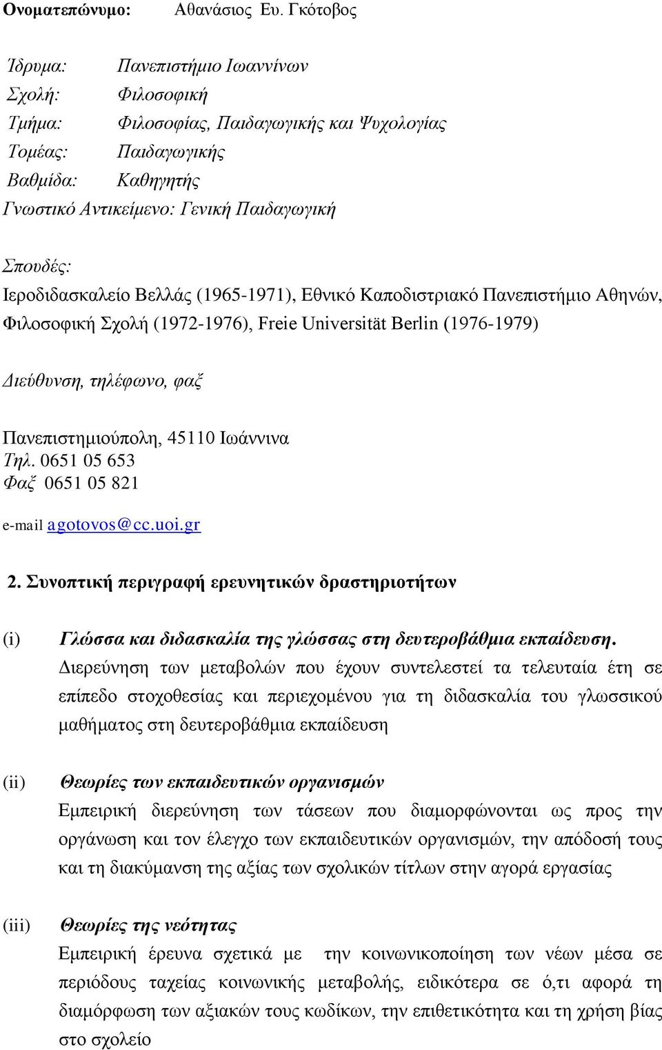 Ιεροδιδασκαλείο Βελλάς (1965-1971), Eθνικό Kαποδιστριακό Πανεπιστήμιο Aθηνών, Φιλοσοφική Σχολή (1972-1976), Freie Universität Berlin (1976-1979) Διεύθυνση, τηλέφωνο, φαξ Πανεπιστημιούπολη, 45110