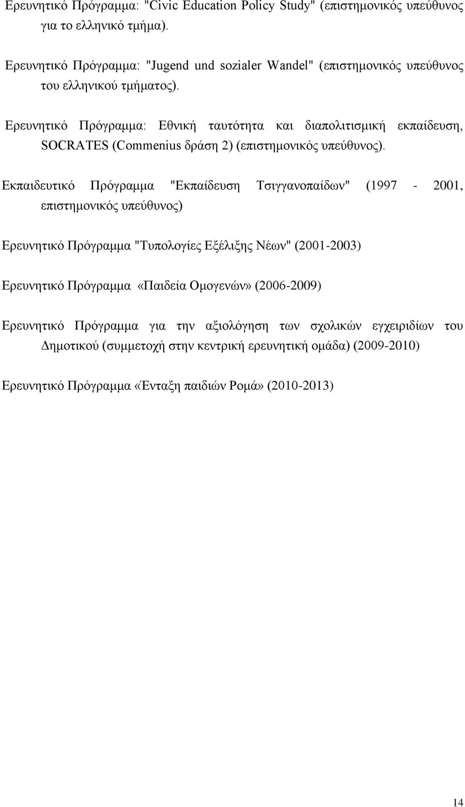 Eρευνητικό Πρόγραμμα: Eθνική ταυτότητα και διαπολιτισμική εκπαίδευση, SOCRATES (Commenius δράση 2) (επιστημονικός υπεύθυνος).