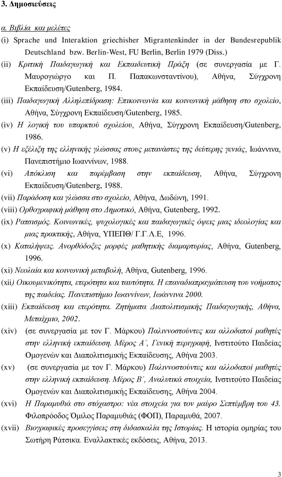 (iii) Παιδαγωγική Aλληλεπίδραση: Eπικοινωνία και κοινωνική μάθηση στο σχολείο, Αθήνα, Σύγχρονη Εκπαίδευση/Gutenberg, 1985.