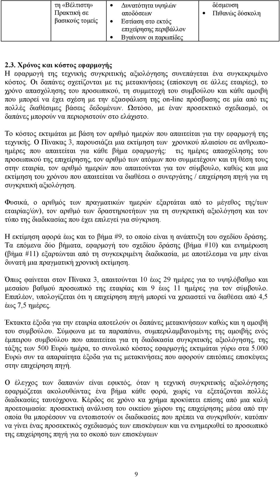 Οι δαπάνες σχετίζονται με τις μετακινήσεις (επίσκεψη σε άλλες εταιρίες), το χρόνο απασχόλησης του προσωπικού, τη συμμετοχή του συμβούλου και κάθε αμοιβή που μπορεί να έχει σχέση με την εξασφάλιση της