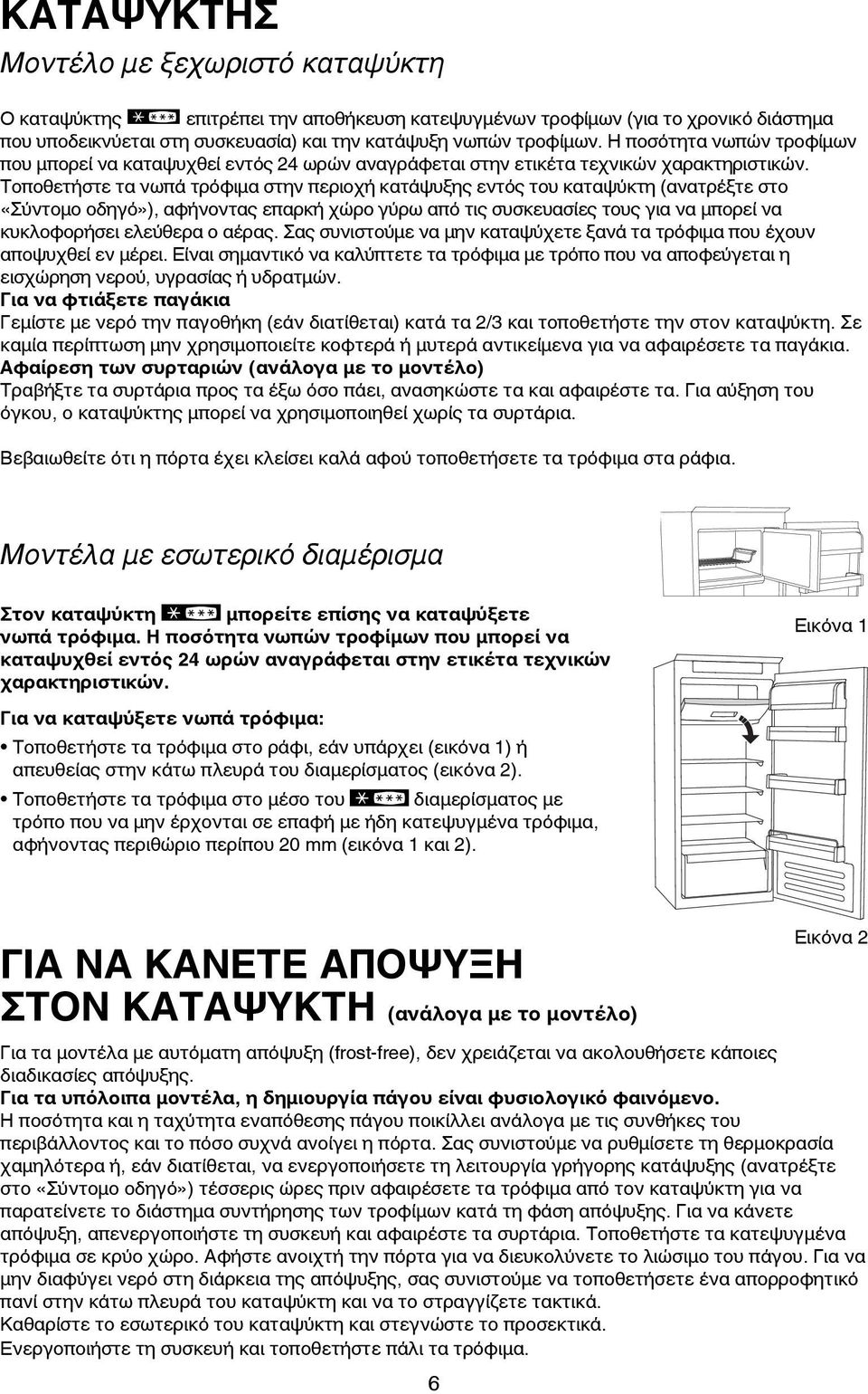 Τοποθετήστε τα νωπά τρόφιμα στην περιοχή κατάψυξης εντός του καταψύκτη (ανατρέξτε στο «Σύντομο οδηγό»), αφήνοντας επαρκή χώρο γύρω από τις συσκευασίες τους για να μπορεί να κυκλοφορήσει ελεύθερα ο