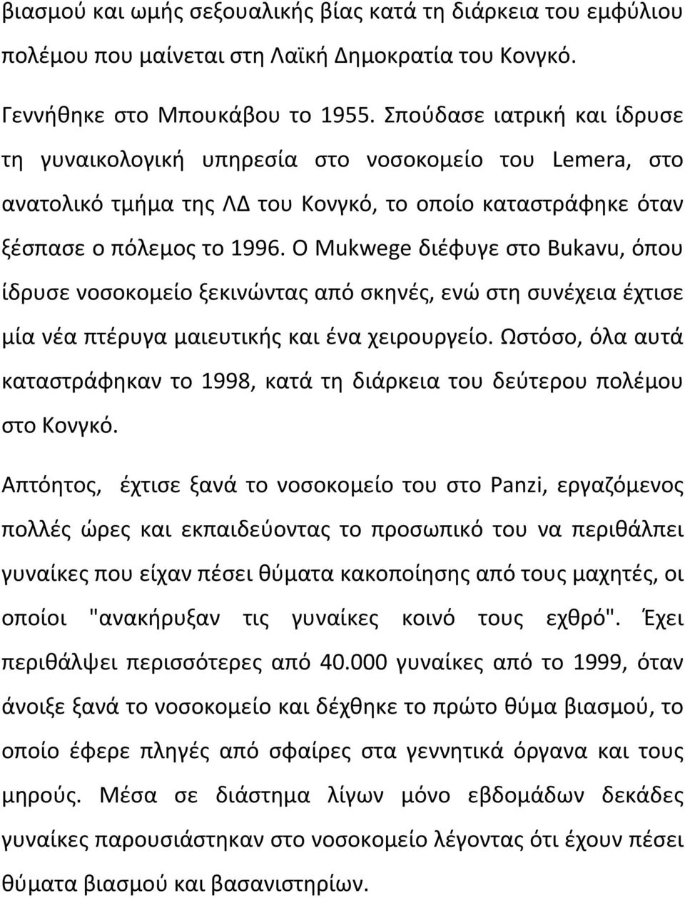 Ο Mukwege διέφυγε στο Bukavu, όπου ίδρυσε νοσοκομείο ξεκινώντας από σκηνές, ενώ στη συνέχεια έχτισε μία νέα πτέρυγα μαιευτικής και ένα χειρουργείο.