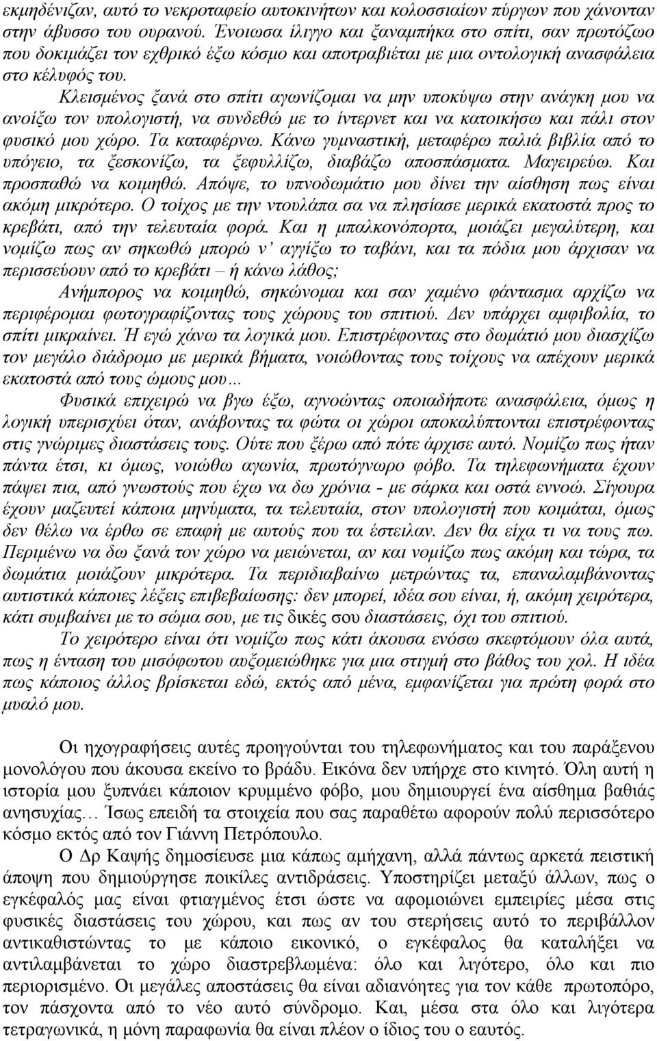 Κλεισμένος ξανά στο σπίτι αγωνίζομαι να μην υποκύψω στην ανάγκη μου να ανοίξω τον υπολογιστή, να συνδεθώ με το ίντερνετ και να κατοικήσω και πάλι στον φυσικό μου χώρο. Τα καταφέρνω.