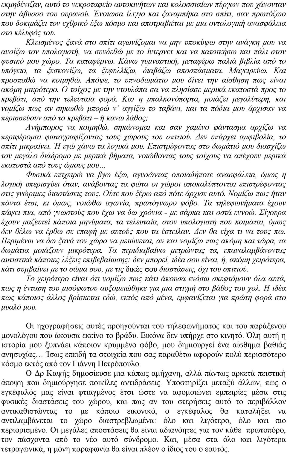 Κλεισμένος ξανά στο σπίτι αγωνίζομαι να μην υποκύψω στην ανάγκη μου να ανοίξω τον υπολογιστή, να συνδεθώ με το ίντερνετ και να κατοικήσω και πάλι στον φυσικό μου χώρο. Τα καταφέρνω.