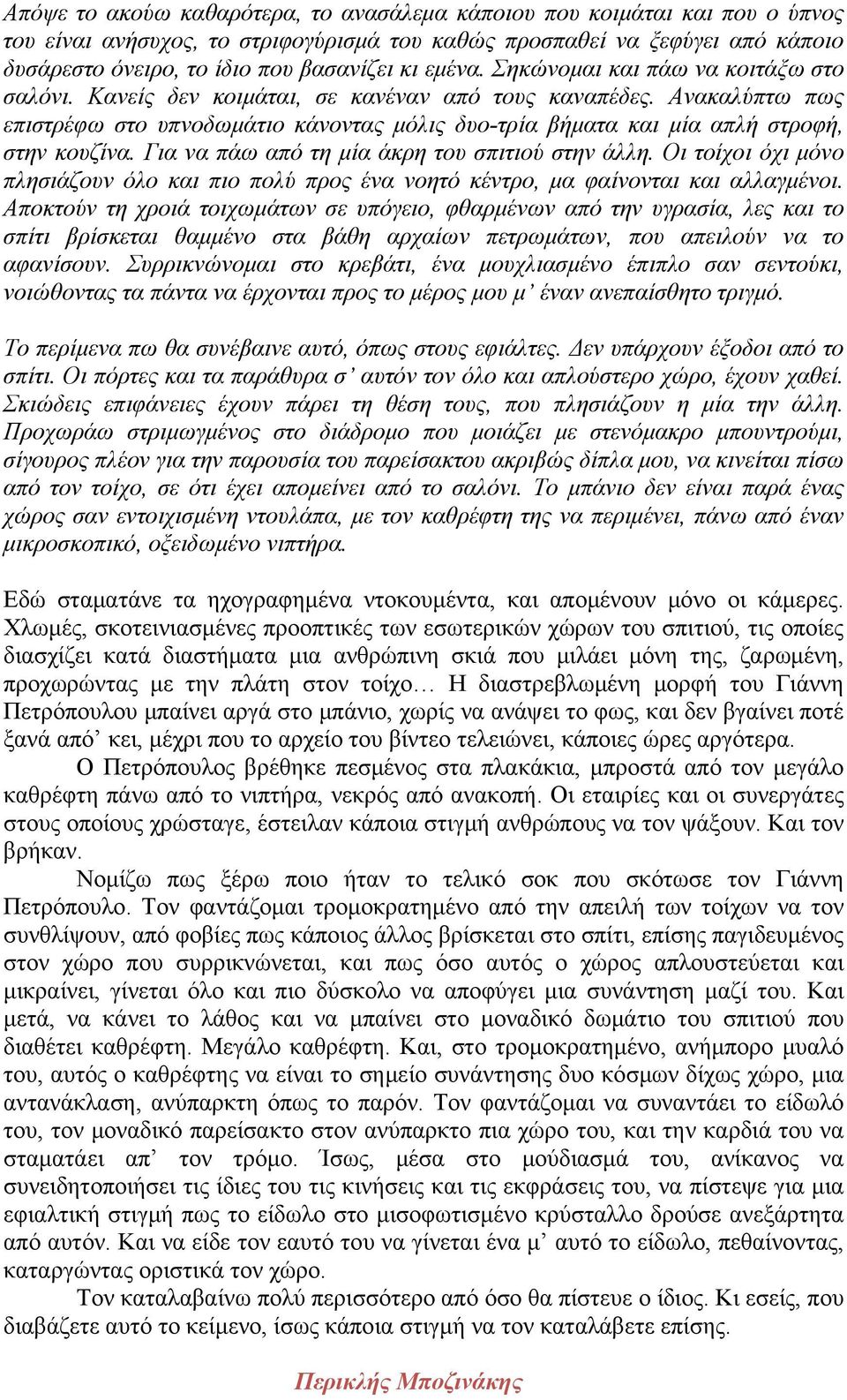 Ανακαλύπτω πως επιστρέφω στο υπνοδωμάτιο κάνοντας μόλις δυο-τρία βήματα και μία απλή στροφή, στην κουζίνα. Για να πάω από τη μία άκρη του σπιτιού στην άλλη.