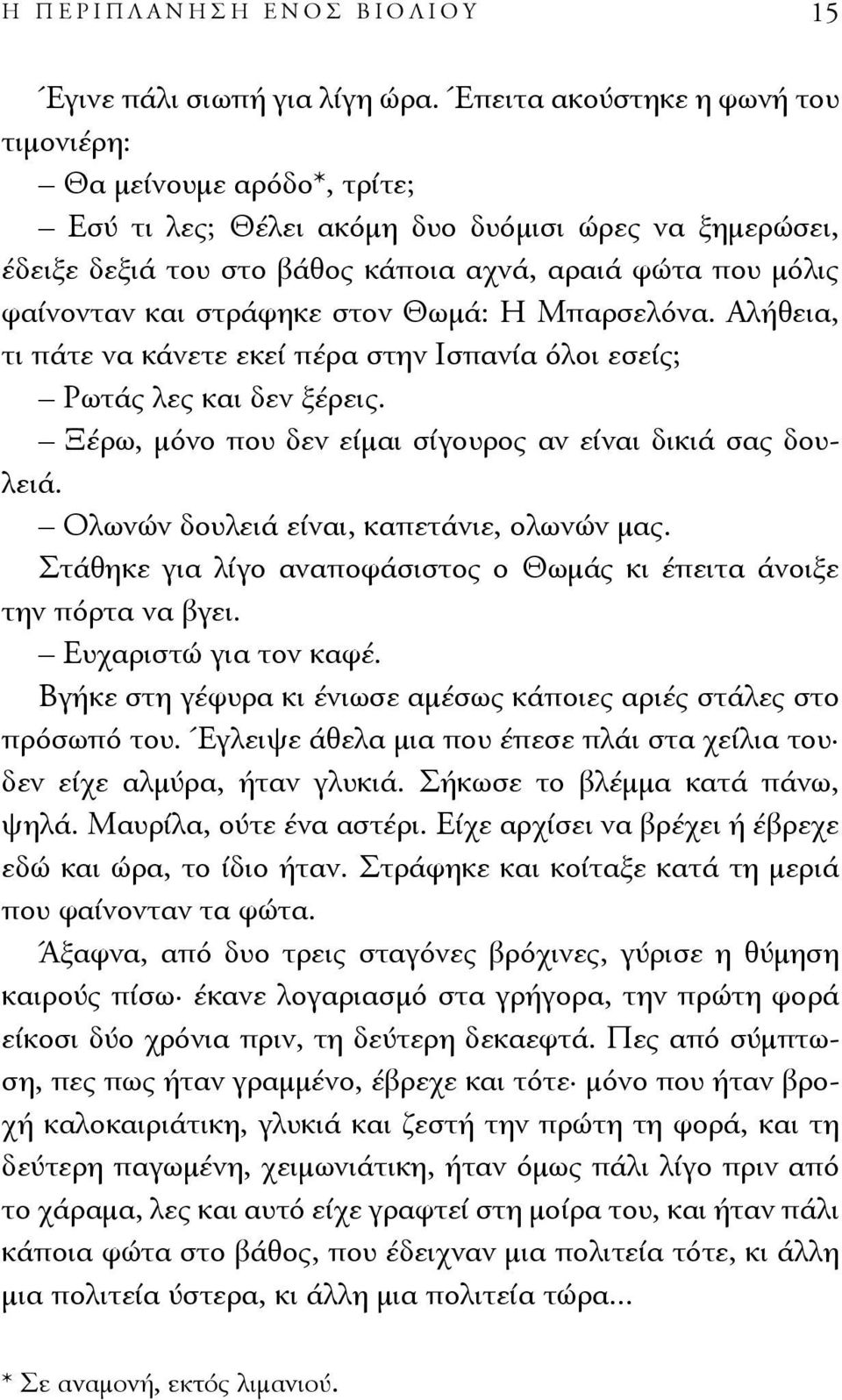 στράφηκε στον Θωμά: Η Μπαρσελόνα. Αλήθεια, τι πάτε να κάνετε εκεί πέρα στην Ισπανία όλοι εσείς; Ρωτάς λες και δεν ξέρεις. Ξέρω, μόνο που δεν είμαι σίγουρος αν είναι δικιά σας δουλειά.