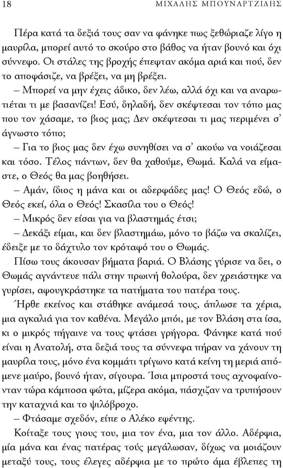 Εσύ, δηλαδή, δεν σκέφτεσαι τον τόπο μας που τον χάσαμε, το βιος μας; Δεν σκέφτεσαι τι μας περιμένει σ άγνωστο τόπο; Για το βιος μας δεν έχω συνηθίσει να σ ακούω να νοιάζεσαι και τόσο.