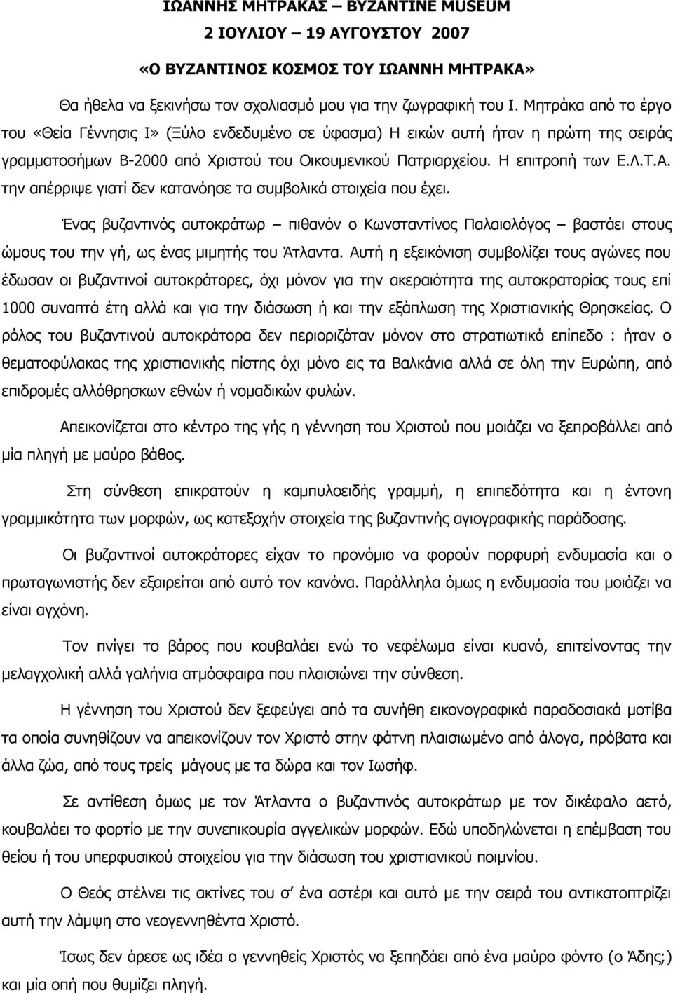 την απέρριψε γιατί δεν κατανόησε τα συμβολικά στοιχεία που έχει. Ένας βυζαντινός αυτοκράτωρ πιθανόν ο Κωνσταντίνος Παλαιολόγος βαστάει στους ώμους του την γή, ως ένας μιμητής του Άτλαντα.