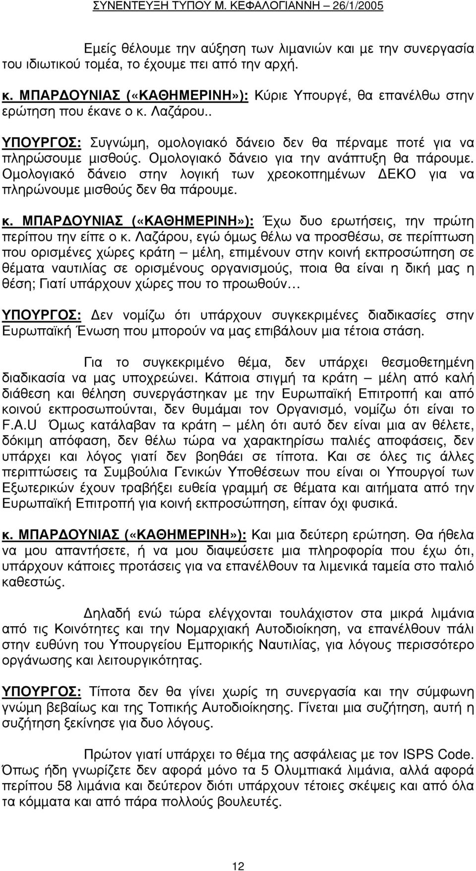 Οµολογιακό δάνειο στην λογική των χρεοκοπηµένων ΕΚΟ για να πληρώνουµε µισθούς δεν θα πάρουµε. κ. ΜΠΑΡ ΟΥΝΙΑΣ («ΚΑΘΗΜΕΡΙΝΗ»): Έχω δυο ερωτήσεις, την πρώτη περίπου την είπε ο κ.