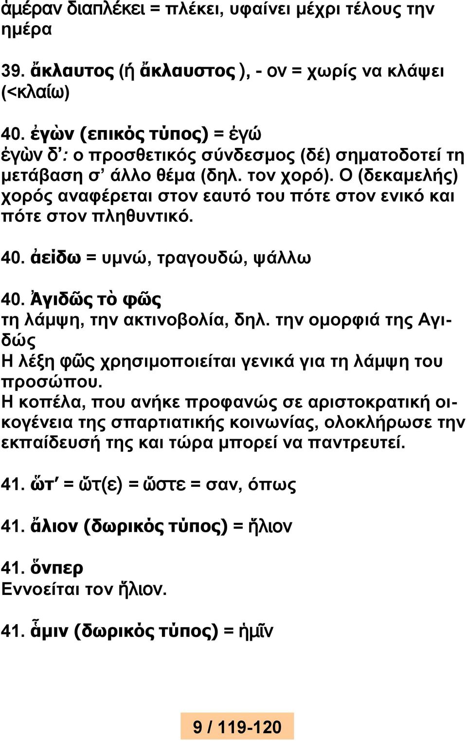 O (δεκαμελής) χορός αναφέρεται στον εαυτό του πότε στον ενικό και πότε στον πληθυντικό. 40. ἀείδω = υμνώ, τραγουδώ, ψάλλω 40. Ἀγιδῶς τὸ φῶς τη λάμψη, την ακτινοβολία, δηλ.