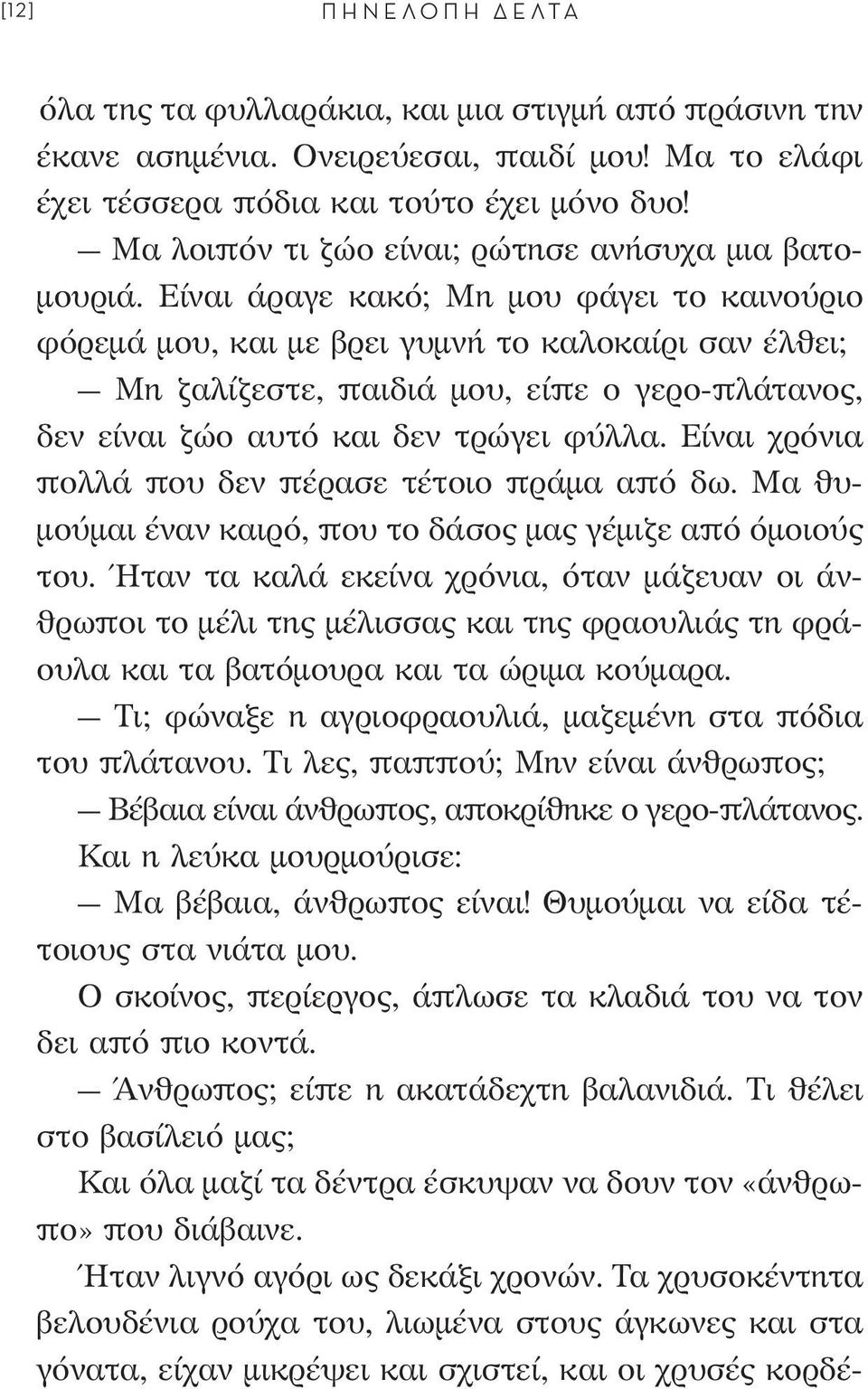 Είναι άραγε κακό; Μη μου φάγει το καινούριο φόρεμά μου, και με βρει γυμνή το καλοκαίρι σαν έλθει; Μη ζαλίζεστε, παιδιά μου, είπε ο γερο-πλάτανος, δεν είναι ζώο αυτό και δεν τρώγει φύλλα.