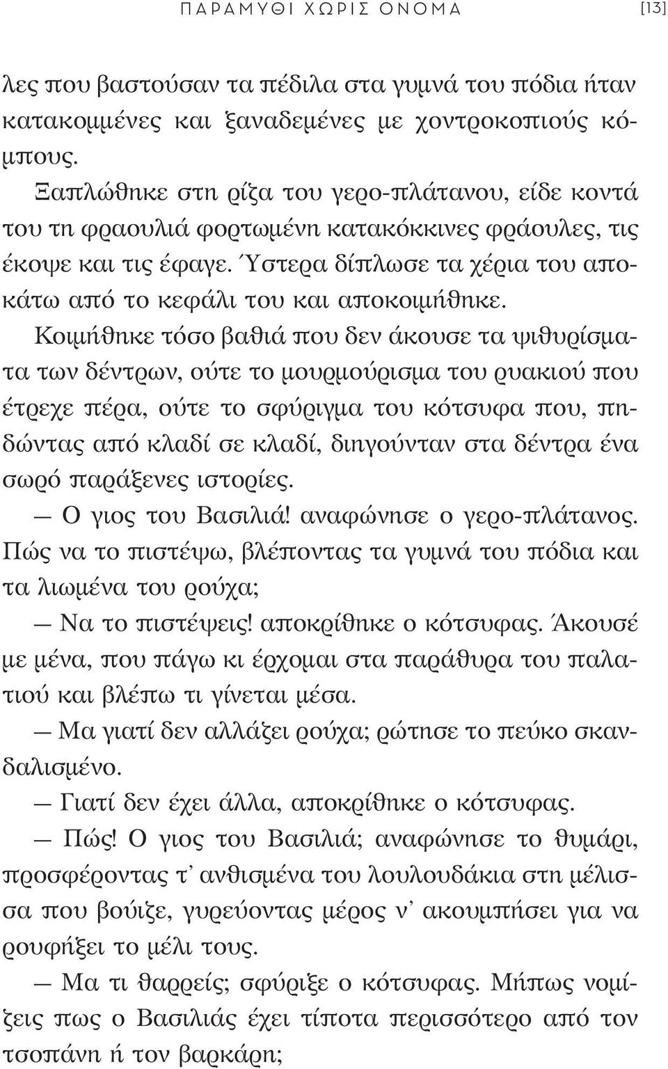 Κοιμήθηκε τόσο βαθιά που δεν άκουσε τα ψιθυρίσματα των δέντρων, ούτε το μουρμούρισμα του ρυακιού που έτρεχε πέρα, ούτε το σφύριγμα του κότσυφα που, πηδώντας από κλαδί σε κλαδί, διηγούνταν στα δέντρα