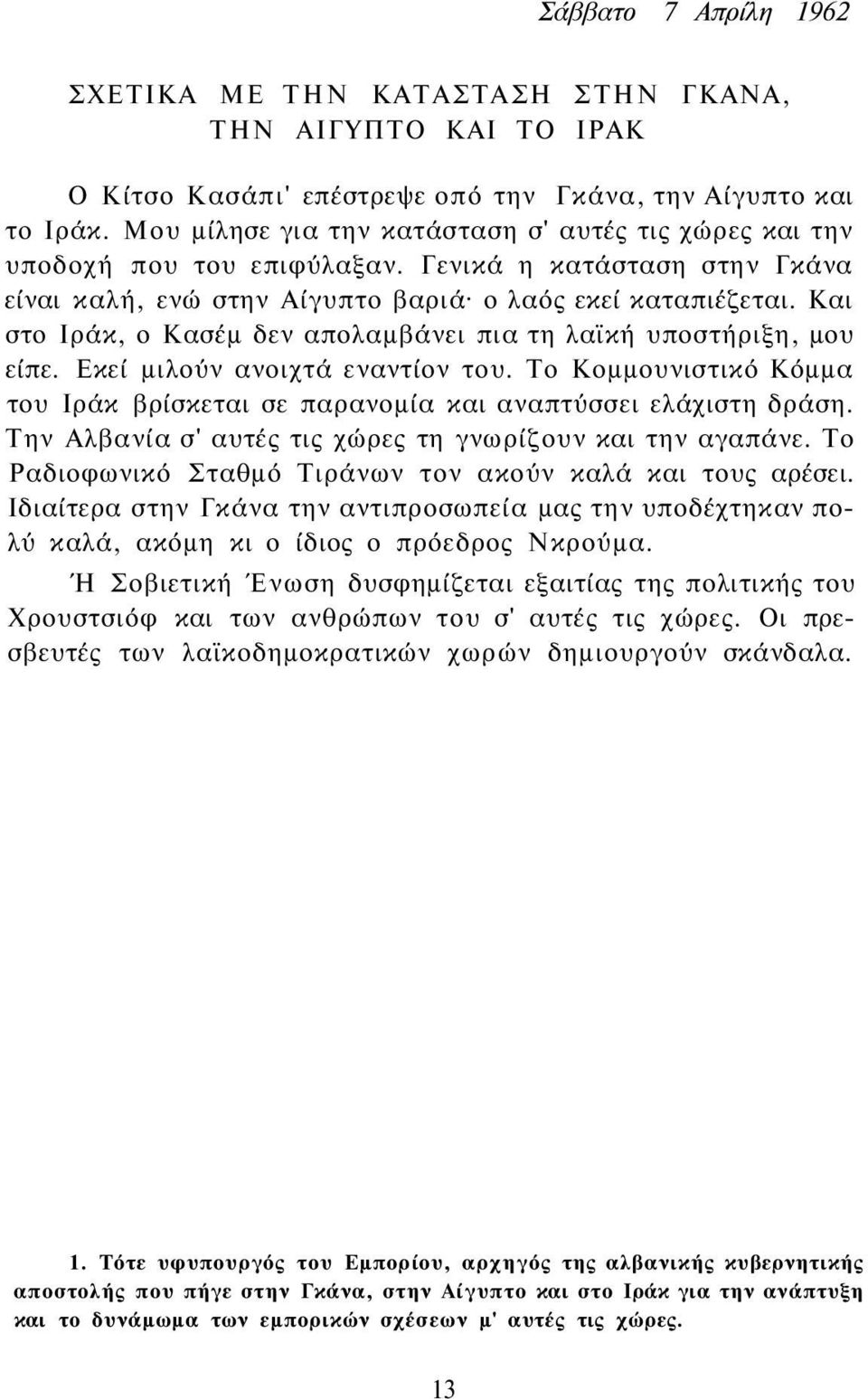 Και στο Ιράκ, ο Κασέμ δεν απολαμβάνει πια τη λαϊκή υποστήριξη, μου είπε. Εκεί μιλούν ανοιχτά εναντίον του. Το Κομμουνιστικό Κόμμα του Ιράκ βρίσκεται σε παρανομία και αναπτύσσει ελάχιστη δράση.