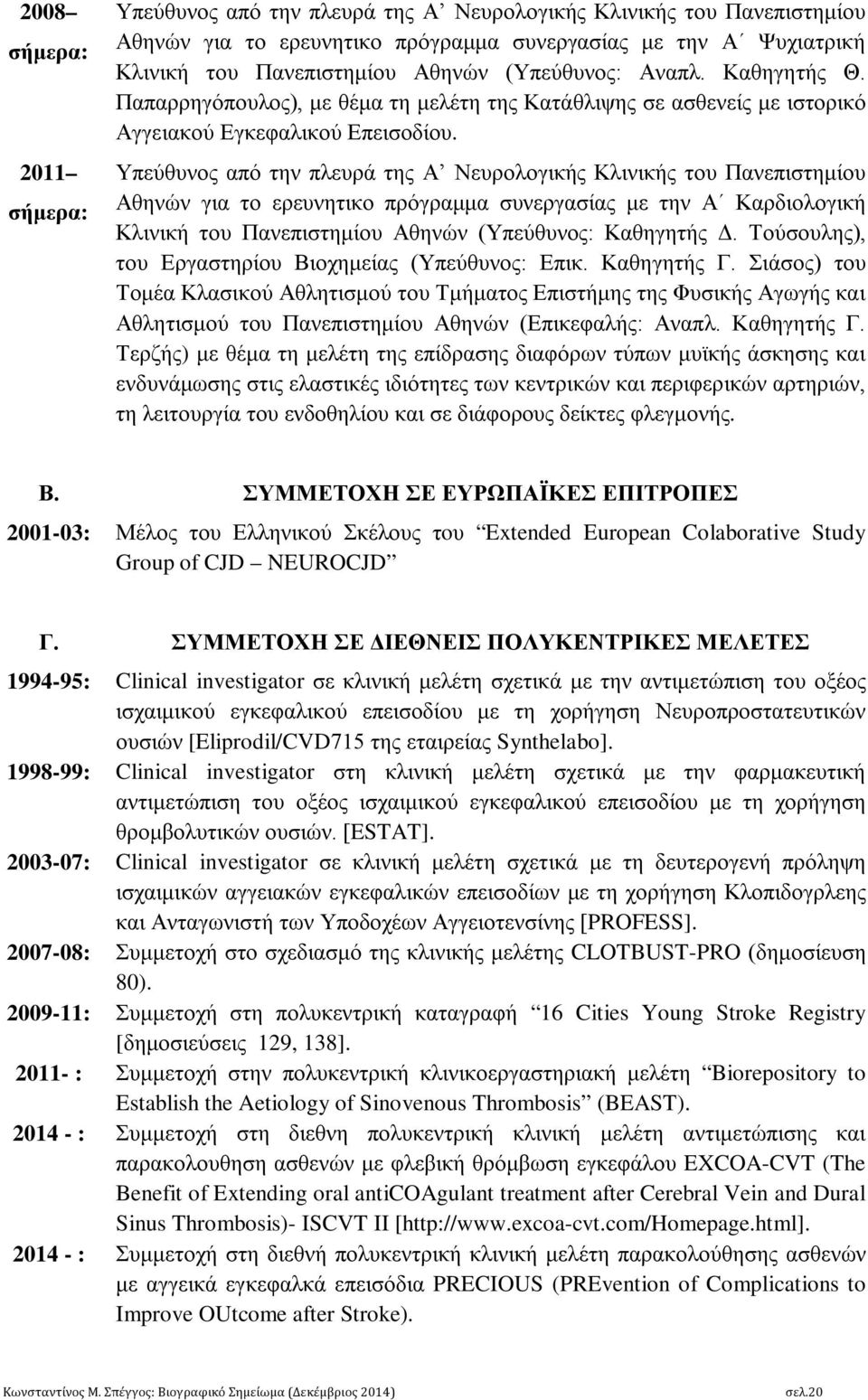 Υπεύθυνος από την πλευρά της Α Νευρολογικής Κλινικής του Πανεπιστημίου Αθηνών για το ερευνητικο πρόγραμμα συνεργασίας με την Α Καρδιολογική Κλινική του Πανεπιστημίου Αθηνών (Υπεύθυνος: Καθηγητής Δ.