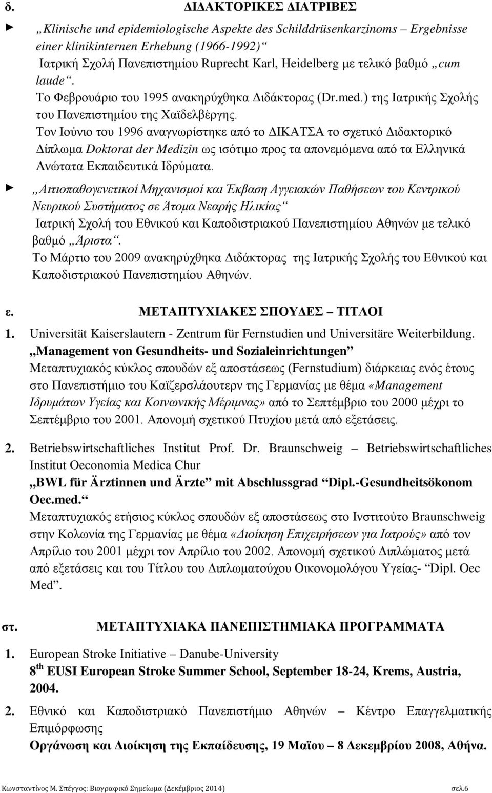 Τον Ιούνιο του 1996 αναγνωρίστηκε από το ΔΙΚΑΤΣΑ το σχετικό Διδακτορικό Δίπλωμα Doktorat der Medizin ως ισότιμο προς τα απονεμόμενα από τα Ελληνικά Ανώτατα Εκπαιδευτικά Ιδρύματα.