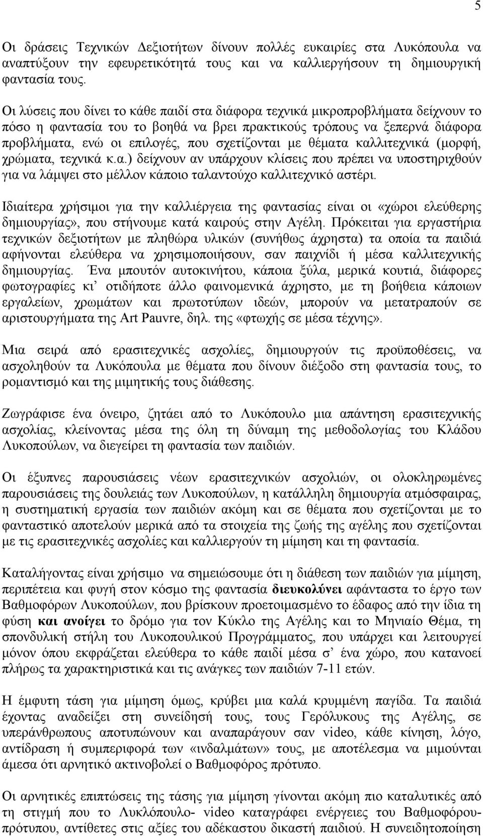 σχετίζονται με θέματα καλλιτεχνικά (μορφή, χρώματα, τεχνικά κ.α.) δείχνουν αν υπάρχουν κλίσεις που πρέπει να υποστηριχθούν για να λάμψει στο μέλλον κάποιο ταλαντούχο καλλιτεχνικό αστέρι.