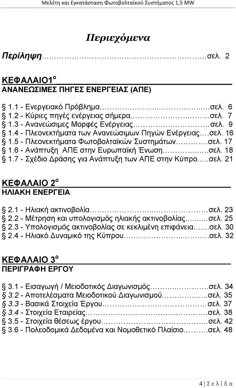 7 - Σχέδιο ράσης για Ανάπτυξη των ΑΠΕ στην Κύπρο..σελ. 21 ΚΕΦΑΛΑΙΟ 2 ο ΗΛΙΑΚΗ ΕΝΕΡΓΕΙΑ 2.1 - Ηλιακή ακτινοβολία... σελ. 23 2.2 - Μέτρηση και υπολογισμός ηλιακής ακτινοβολίας... σελ. 25 2.