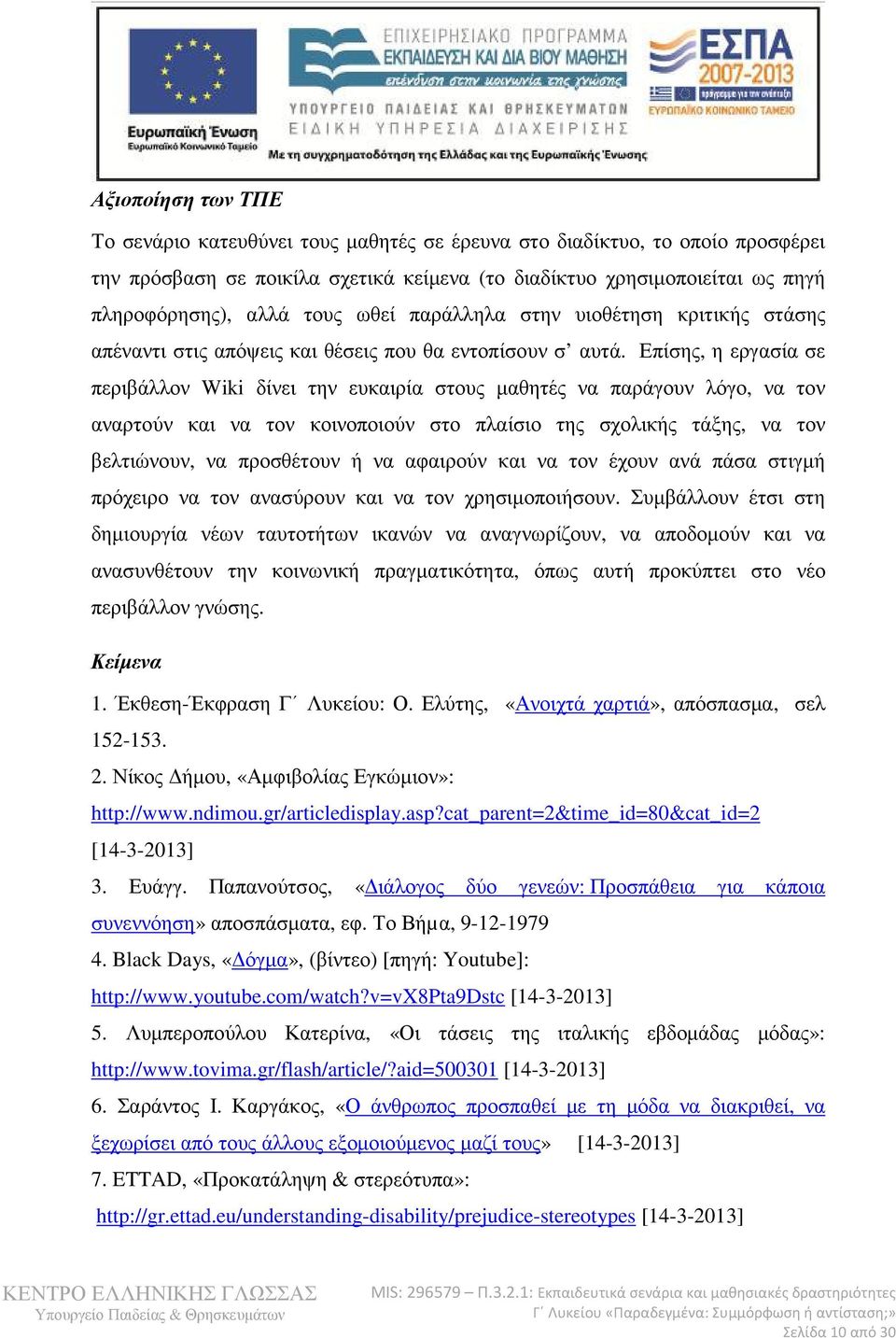 Επίσης, η εργασία σε περιβάλλον Wiki δίνει την ευκαιρία στους µαθητές να παράγουν λόγο, να τον αναρτούν και να τον κοινοποιούν στο πλαίσιο της σχολικής τάξης, να τον βελτιώνουν, να προσθέτουν ή να