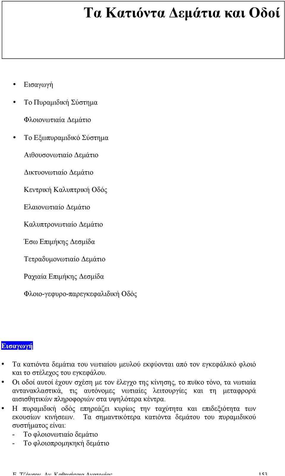 εκφύονται από τον εγκεφάλικό φλοιό και το στέλεχος του εγκεφάλου.