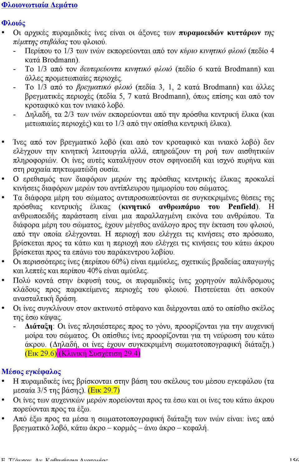 - Το 1/3 από το βρεγµατικό φλοιό (πεδία 3, 1, 2 κατά Brodmann) και άλλες βρεγµατικές περιοχές (πεδία 5, 7 κατά Brodmann), όπως επίσης και από τον κροταφικό και τον ινιακό λοβό.