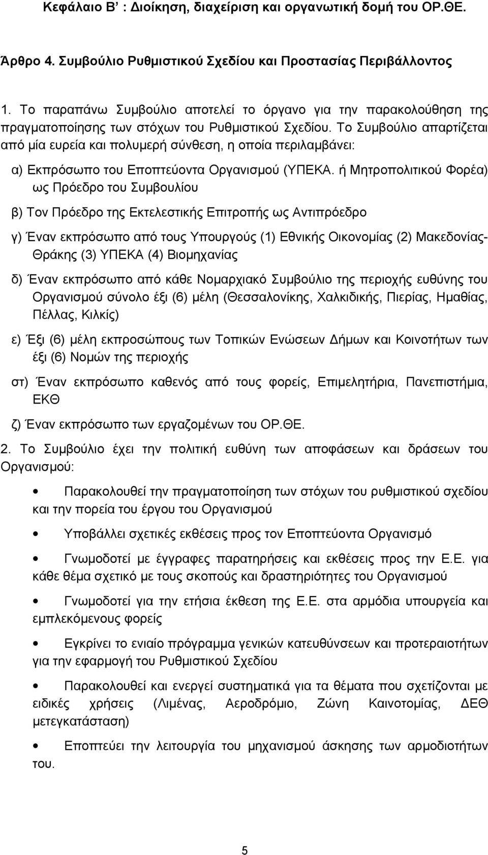 Το Συμβούλιο απαρτίζεται από μία ευρεία και πολυμερή σύνθεση, η οποία περιλαμβάνει: α) Εκπρόσωπο του Εποπτεύοντα Οργανισμού (ΥΠΕΚΑ.