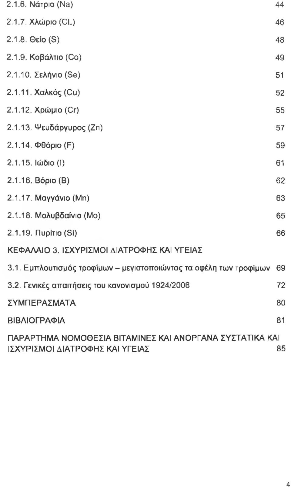 Μολυβδαίνιο (Μο) 65 2.1.19. Πυρίτιο (5ί) 66 ΚΕΦΑΛΑΙΟ 3. ΙΣΧΥΡΙΣΜΟΙ ΔΙΑΤΡΟΦΗΣ ΚΑΙ ΥΓΕΙΑΣ 3.1. Εμπλουτισμός τροφίμων - μεγιστοποιώντας τα οφέλη των τροφίμων 69 3.