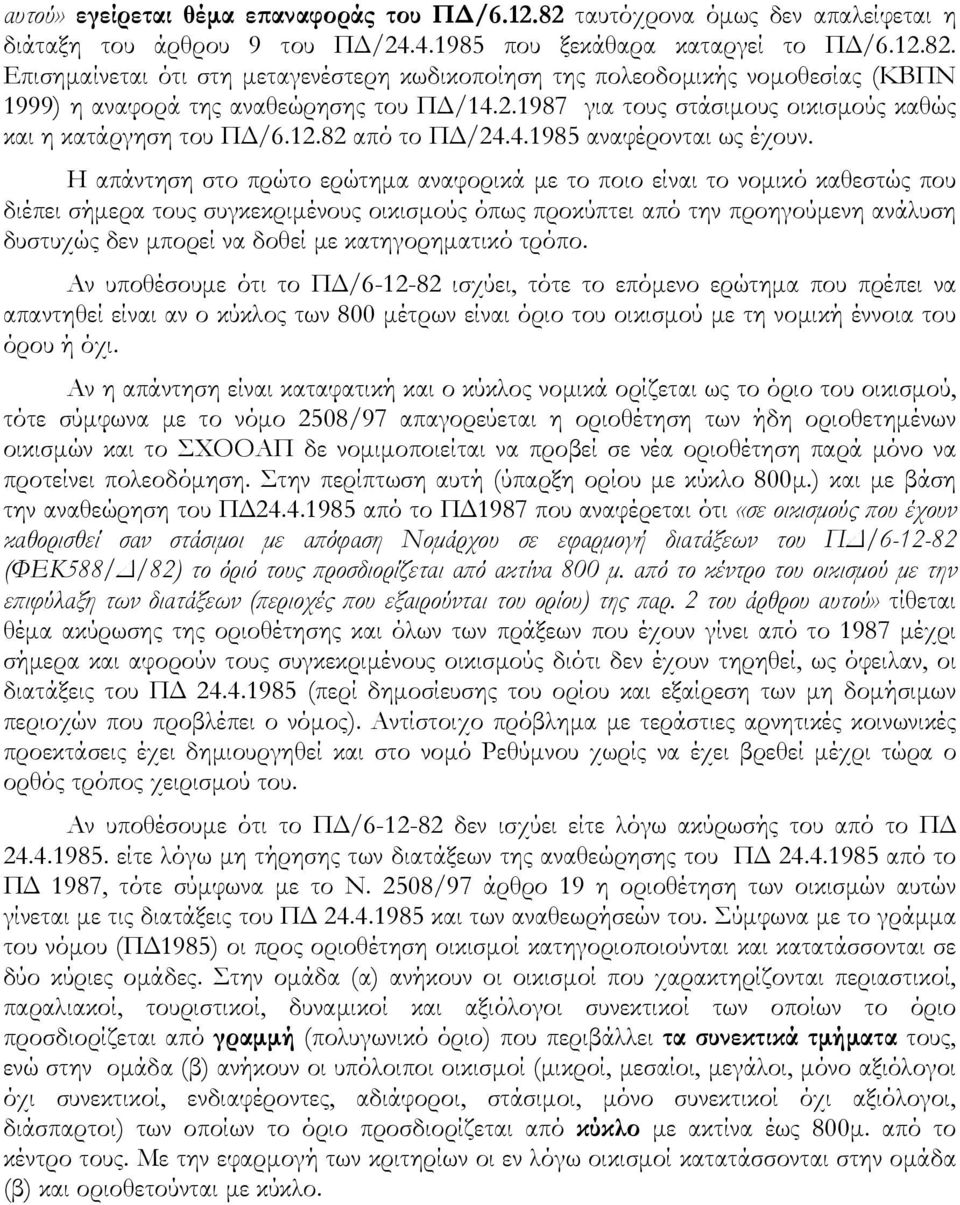 Η απάντηση στο πρώτο ερώτημα αναφορικά με το ποιο είναι το νομικό καθεστώς που διέπει σήμερα τους συγκεκριμένους οικισμούς όπως προκύπτει από την προηγούμενη ανάλυση δυστυχώς δεν μπορεί να δοθεί με