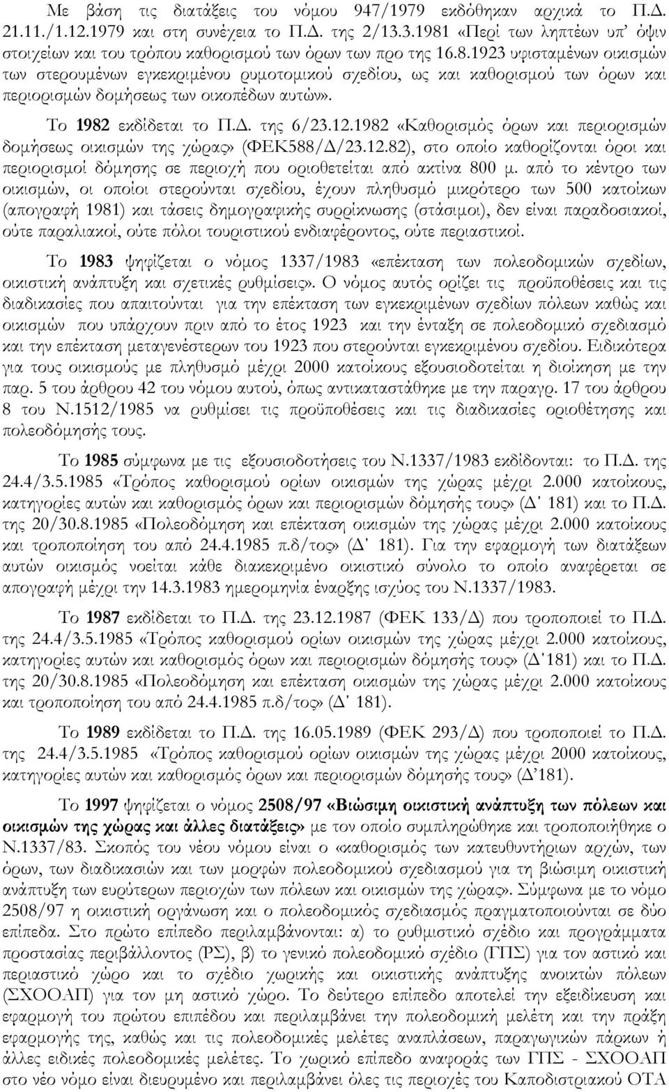 Το 1982 εκδίδεται το Π.Δ. της 6/23.12.1982 «Καθορισμός όρων και περιορισμών δομήσεως οικισμών της χώρας» (ΦΕΚ588/Δ/23.12.82), στο οποίο καθορίζονται όροι και περιορισμοί δόμησης σε περιοχή που οριοθετείται από ακτίνα 800 μ.