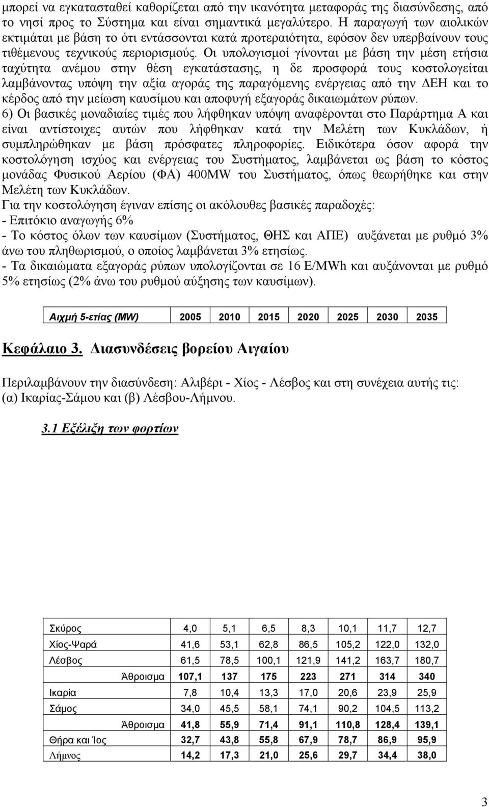 Οι υπολογισµοί γίνονται µε βάση την µέση ετήσια ταχύτητα ανέµου στην θέση εγκατάστασης, η δε προσφορά τους κοστολογείται λαµβάνοντας υπόψη την αξία αγοράς της παραγόµενης ενέργειας από την ΕΗ και το