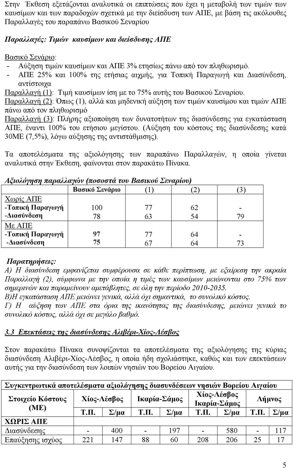 - 25% και 100% της ετήσιας αιχµής, για Τοπική Παραγωγή και ιασύνδεση, αντίστοιχα Παραλλαγή (1): Τιµή καυσίµων ίση µε το 75% αυτής του Βασικού Σεναρίου.