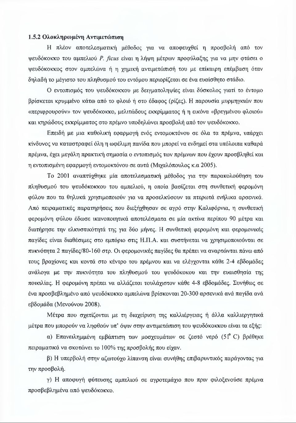 ένα ευαίσθητο στάδιο. Ο εντοπισμός του ψευδόκοκκου με δειγματοληψίες είναι δύσκολος γιατί το έντομο βρίσκεται κρυμμένο κάτω από το φλοιό ή στο έδαφος (ρίζες).