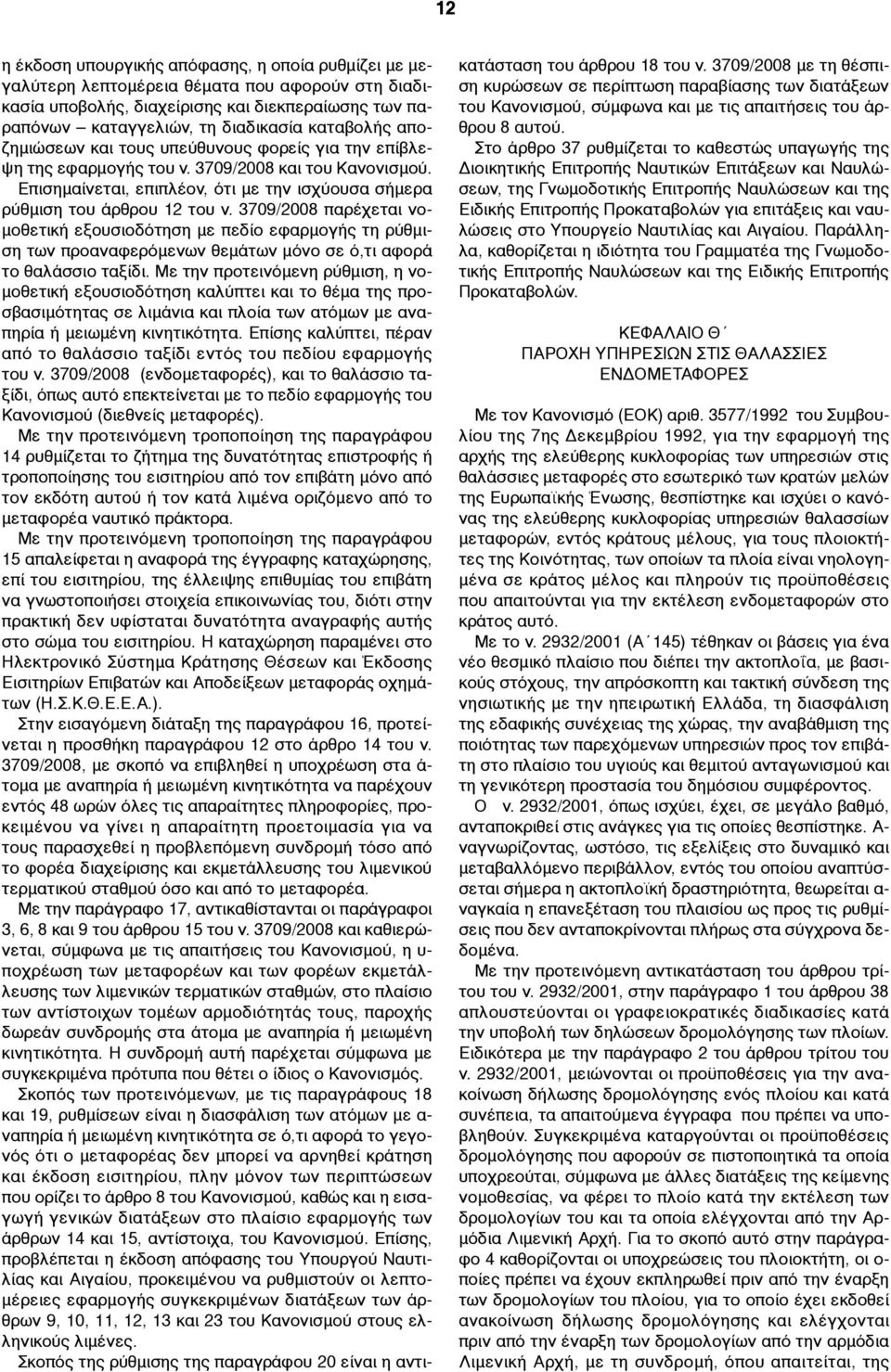 3709/2008 παρέχεται νο- µοθετική εξουσιοδότηση µε πεδίο εφαρµογής τη ρύθµιση των προαναφερόµενων θεµάτων µόνο σε ό,τι αφορά το θαλάσσιο ταξίδι.