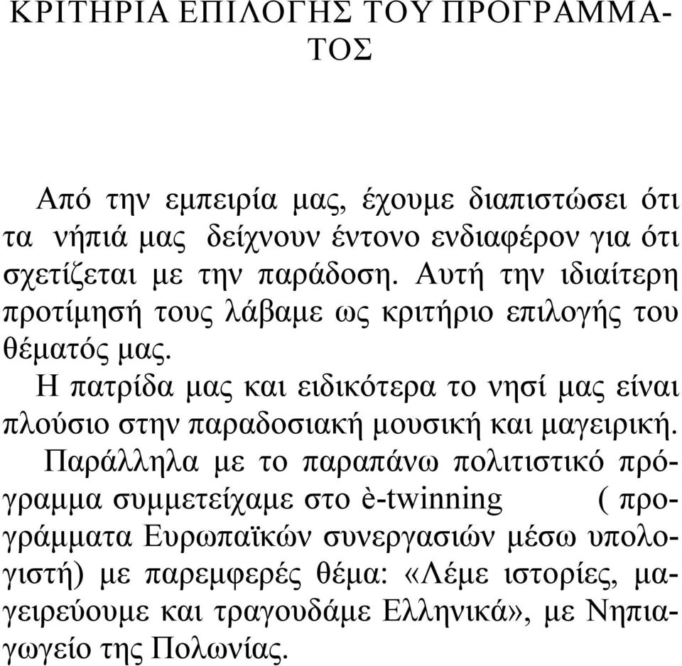 Η πατρίδα μας και ειδικότερα το νησί μας είναι πλούσιο στην παραδοσιακή μουσική και μαγειρική.