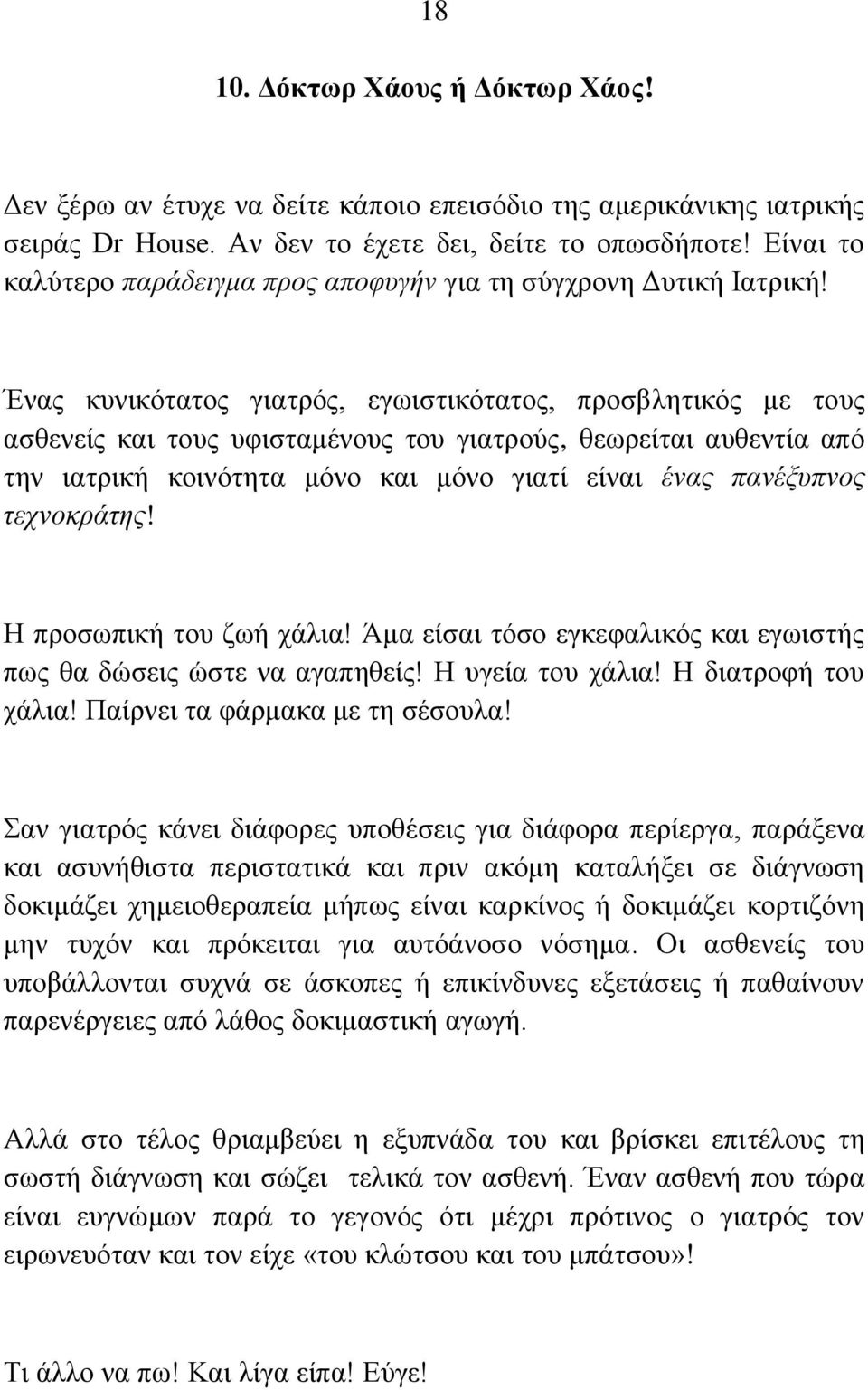 Ένας κυνικότατος γιατρός, εγωιστικότατος, προσβλητικός με τους ασθενείς και τους υφισταμένους του γιατρούς, θεωρείται αυθεντία από την ιατρική κοινότητα μόνο και μόνο γιατί είναι ένας πανέξυπνος