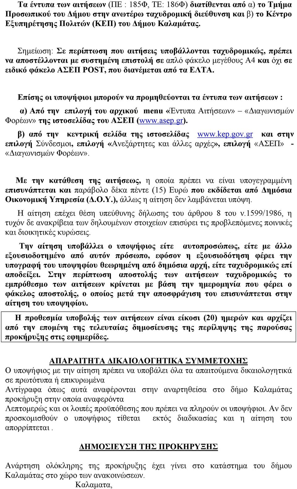 Επίσης οι υποψήφιοι μπορούν να προμηθεύονται τα έντυπα των αιτήσεων : α) Από την επιλογή του αρχικού menu «Έντυπα Αιτήσεων» «Διαγωνισμών Φορέων» της ιστοσελίδας του ΑΣΕΠ (www.asep.gr).